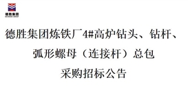 德勝集團煉鐵廠4#高爐鉆頭、鉆桿、弧形螺母（連接桿）總包招標